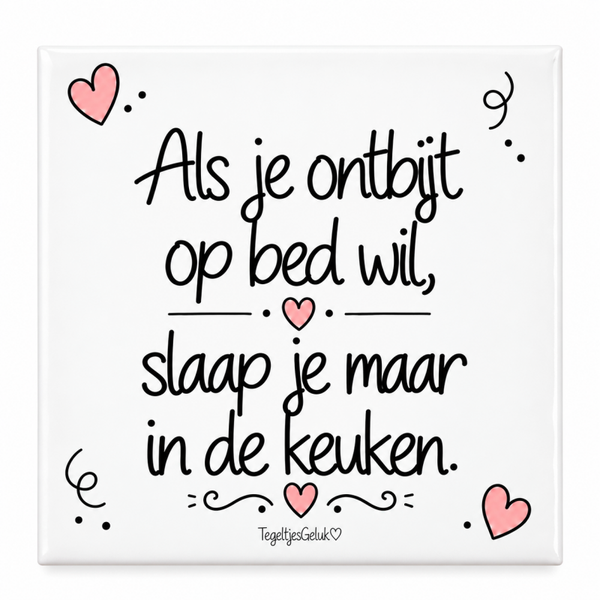 Grappig tegeltje - Als je ontbijt op bed wil, slaap je maar in de keuken