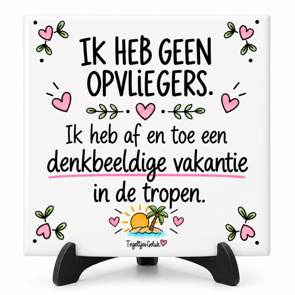 Grappig tegeltje - Ik heb GEEN opvliegers | Tropische sferen