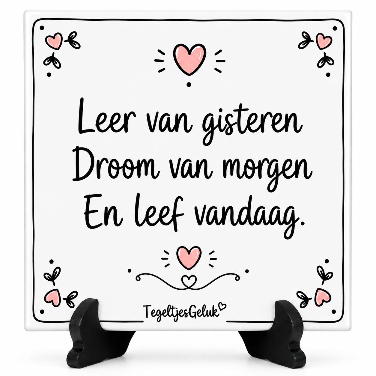 Spreuk tegel - Leer van gister droom van morgen en leef vandaag