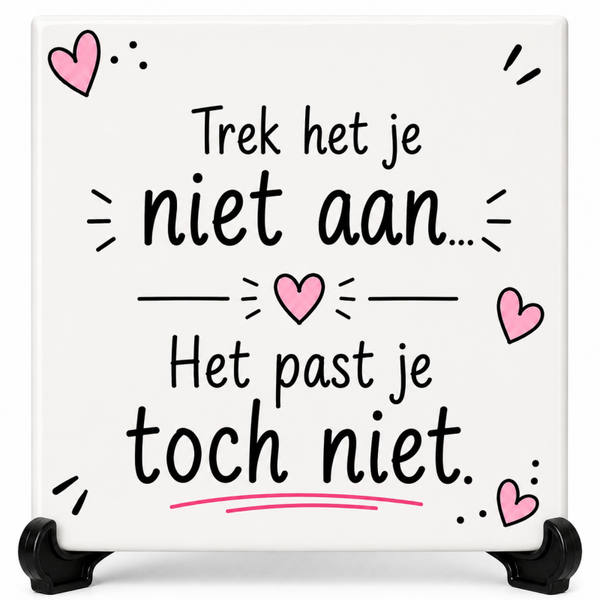 Trek het je niet aan… Het past je toch niet | Grappig Tekst tegeltje