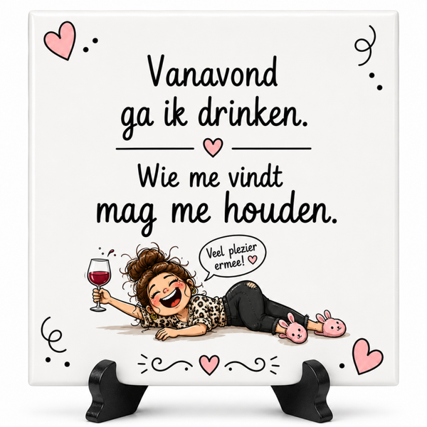 Grappig tegeltje - Vanavond ga ik drinken, wie me vindt mag me houden