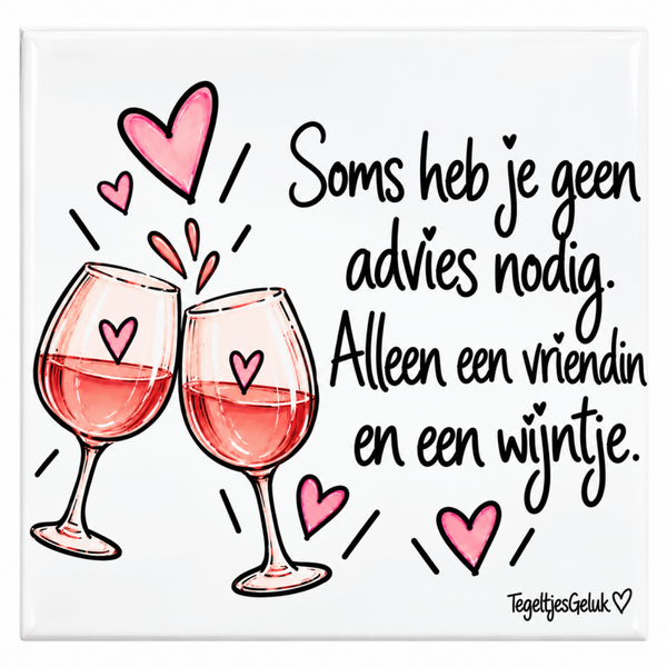 Vriendschap tegeltje - Soms heb je geen advies nodig. Alleen een vriendin en een wijntje