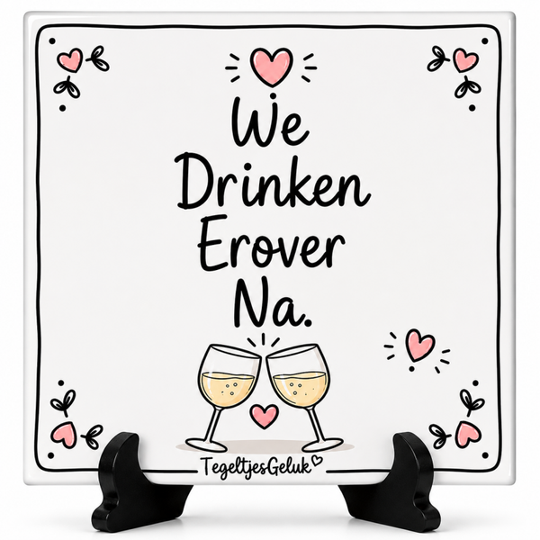 Grappig tegeltje - We drinken erover na