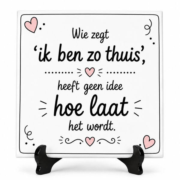 Grappig tegeltje - wie zegt ik ben zo thuis..