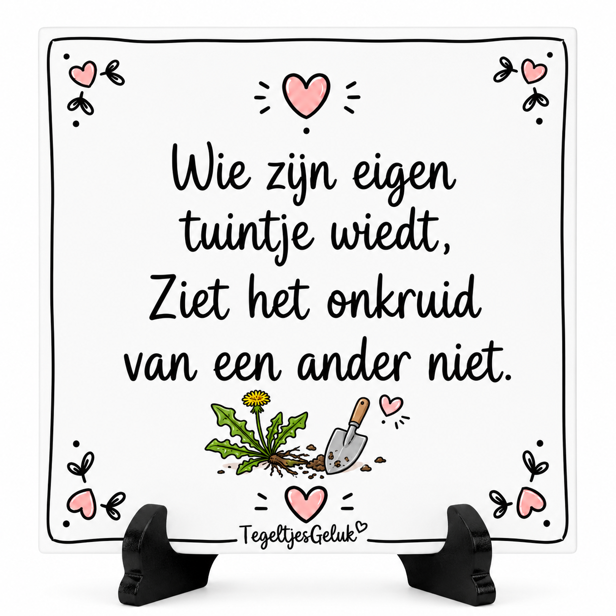 Spreuk tegeltje - Wie zijn eigen tuintje wiedt, ziet het onkruid van een ander niet