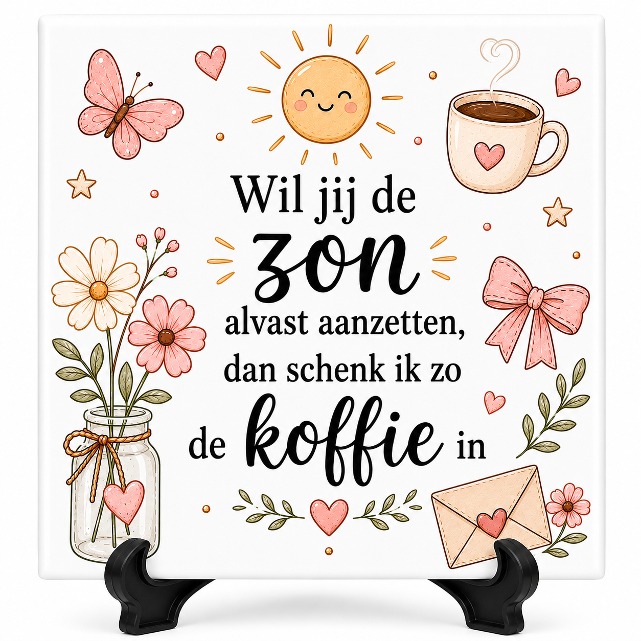 Wil jij de zon alvast aanzetten, dan schenk ik zo de koffie in - Tegeltje