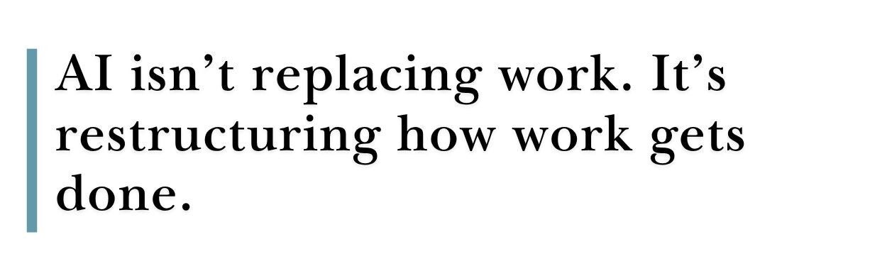 AI isn’t replacing work. It’s restructuring how work gets done.