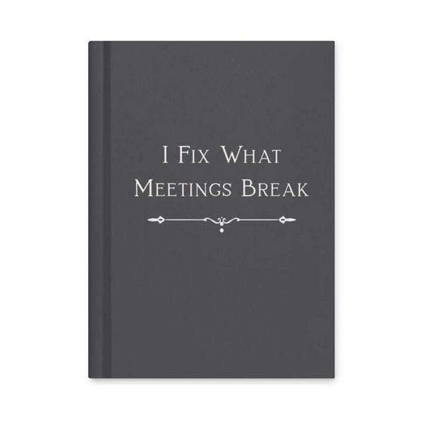 “I Fix What Meetings Break” Hardcover Journal - Dark Gray with Soft Beige Text