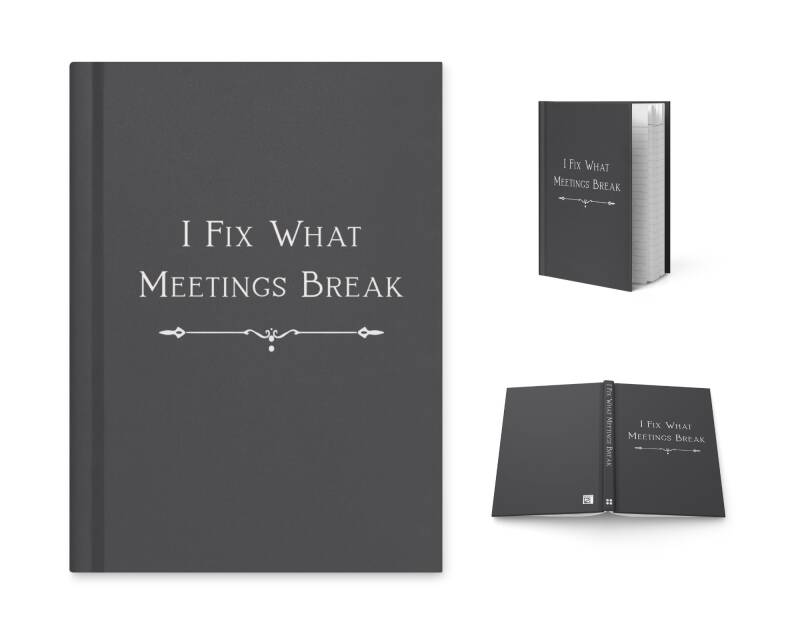 I Fix What Meetings Break Hardcover Journal