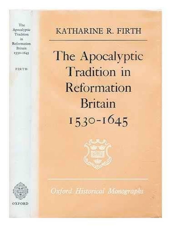 The Apocalyptic Tradition in Reformation Britain, 1530-1645 by Katherine R. Firth (Oxford Historical Monographs)