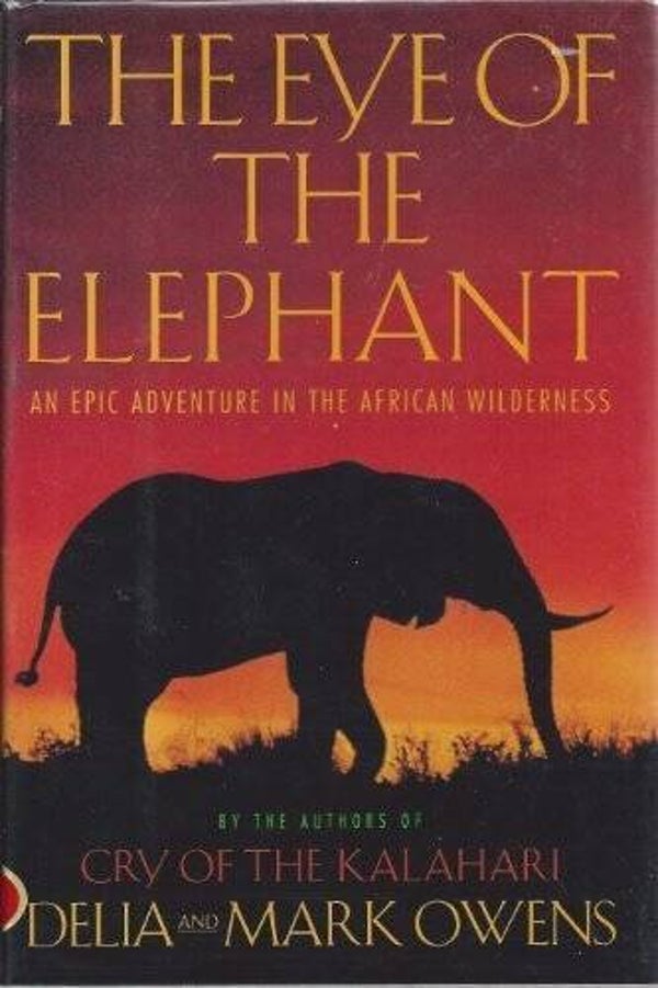 The Eye of the Elephant: An Epic Adventure by Delia and Mark Owens