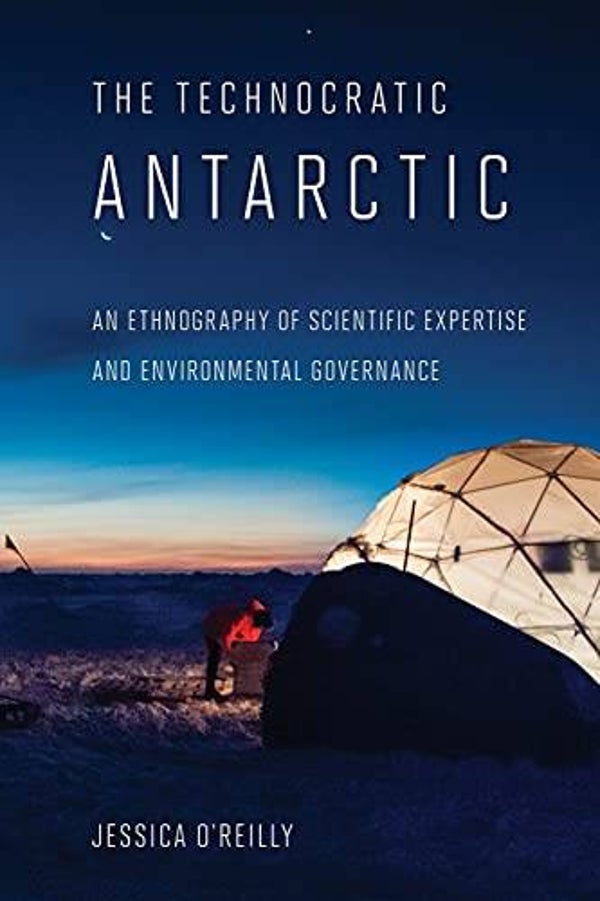 The Technocratic Antarctic by Jessica O'Reilly