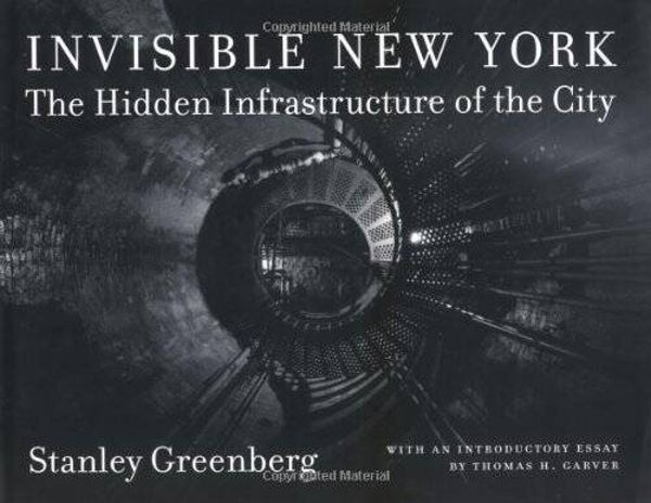 Invisible New York: The Hidden Infastructure of the City by Stanley Greenberg