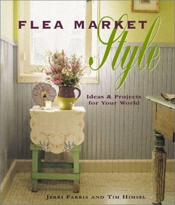 Flea Market Style by Jerri Farris and Tim Himsel