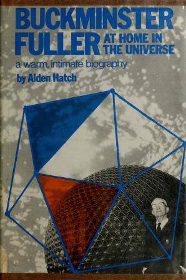 Buckminster Fuller: At home in the universe: A warm, intimate biography by Alden Hatch