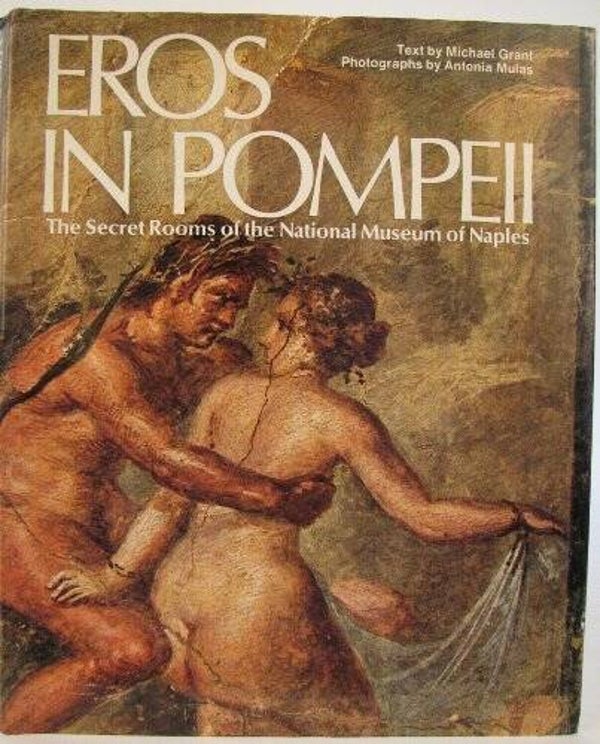 Eros in Pompeii: The Secret Rooms of the National Museum of Naples by Michael Grant