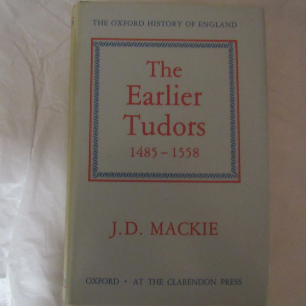 The Earlier Tudors, 1485-1558 by John Mackie (Oxford History of England)