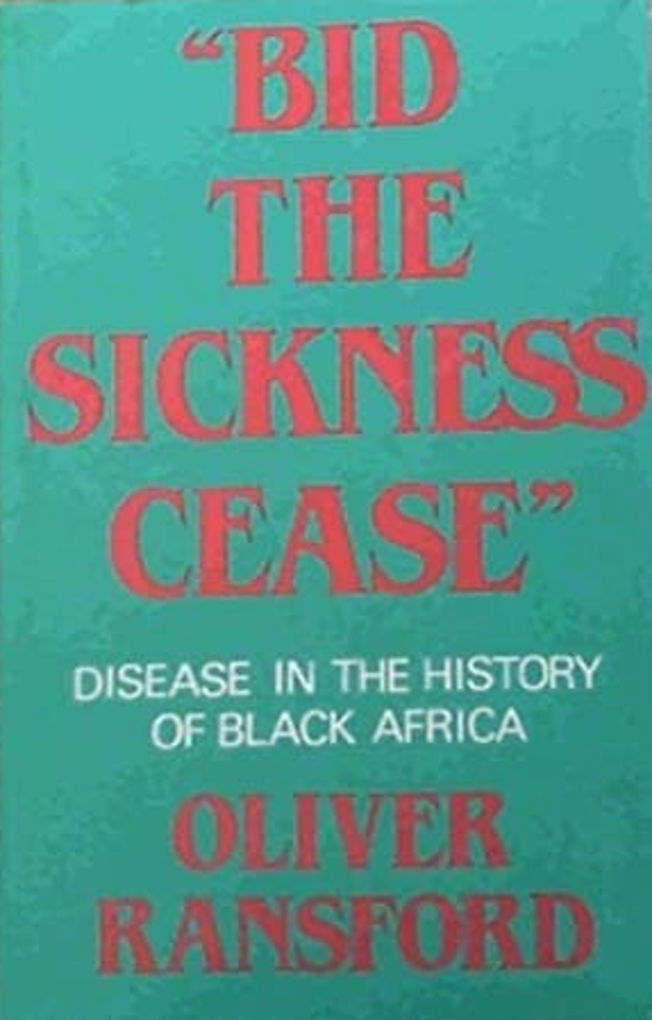 Bid the Sickness Cease: Disease in the History of Black Africa by Oliver Ransford