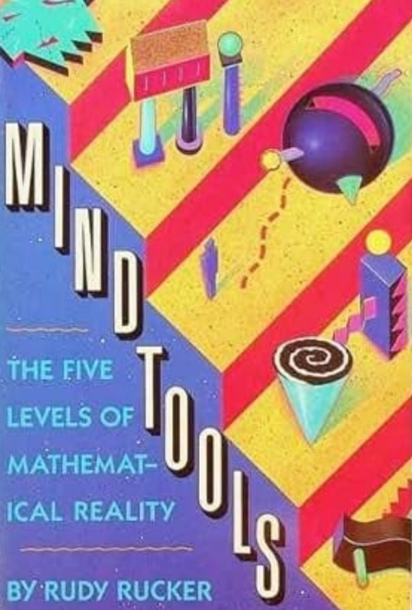 Mind Tools: The Five Levels of Mathematical Reality by Rudy Rucker