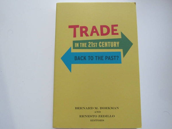 Trade in the 21st Century: Back to the Past? by Bernard M Hoekman and Ernesto Zedillo