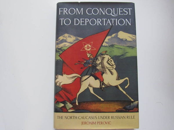 From Conquest to Deportation: The North Caucasus under Russian Rule by Jeronim Perovic