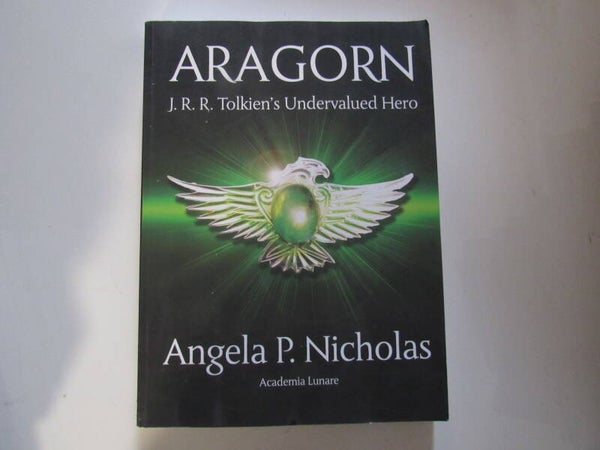 Aragorn: J.R.R. Tolkien's Undervalued Hero by Angela P Nicholas
