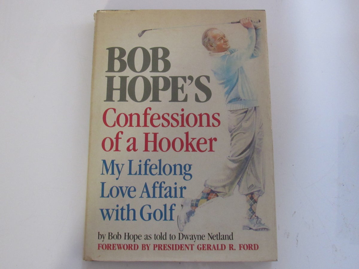 Bob Hope's Confessions of a Hooker: My Lifelong Love Affair with Golf ...