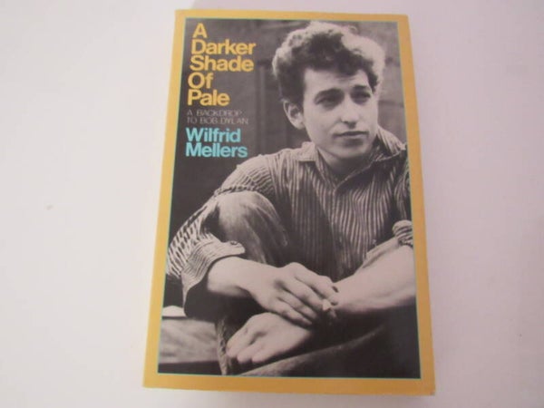 A Darker Shade of Pale: A Backdrop to Bob Dylan by Wlfrid Mellers