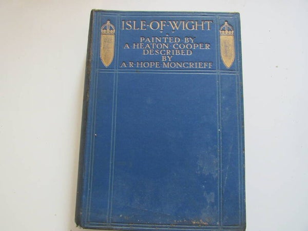 Isle of Wight: Painted by A Heaton Cooper Described by Moncrieff