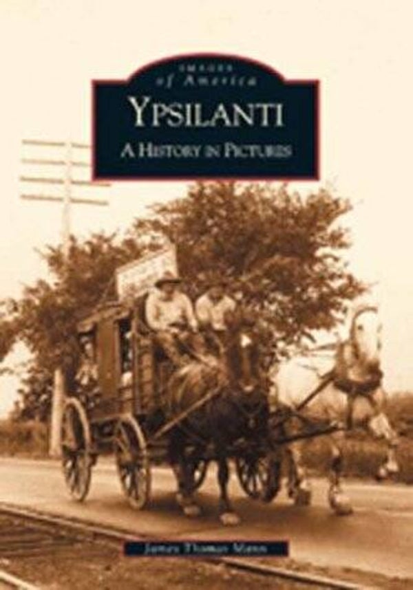 Images of America: Ypsilanti in the 20th Century by James Thomas Mann