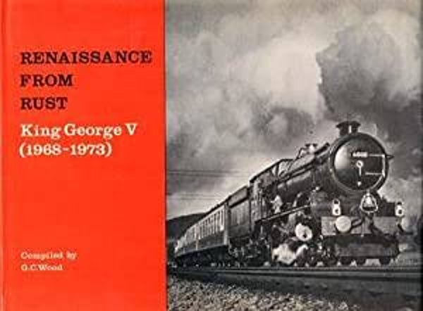 Renaissance From Rust: King George V (1968-1973) by G.C. Wood