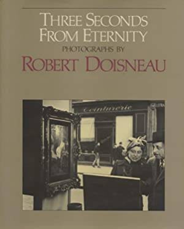 Three Seconds From Eternity: Photographs by Robert Doisneau