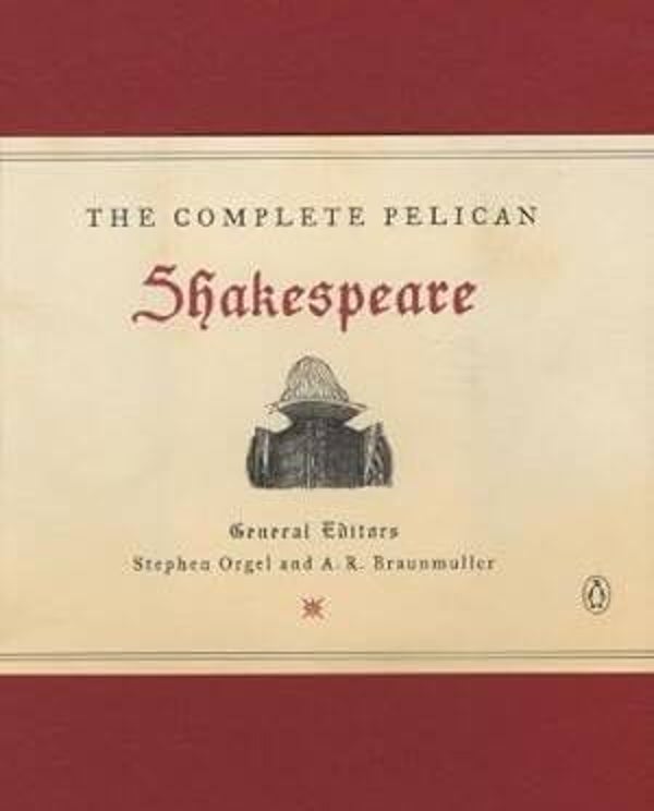 The Complete Pelican Shakespeare by General Editors Stephen Orgel and A.R. Braunmuller