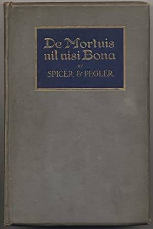 De mortuis nil nisi bona. Being a series of problems in executorship law and accounts. by Spicer & Pegler