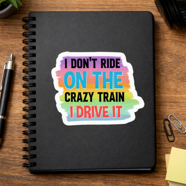I don't ride on the crazy train. I drive it Sticker