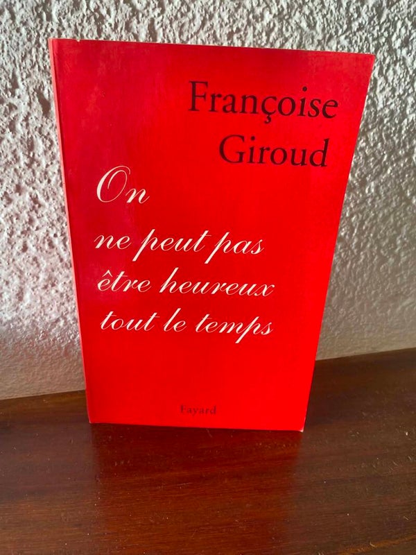 On ne peut pas être heureux tout le temps - Françoise Giroud