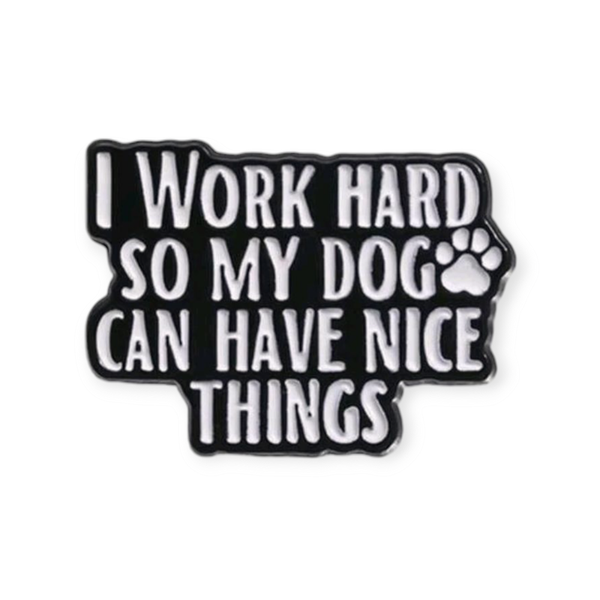 "I work hard so my dog can have nice things" - Statement-Pin für Hundefans