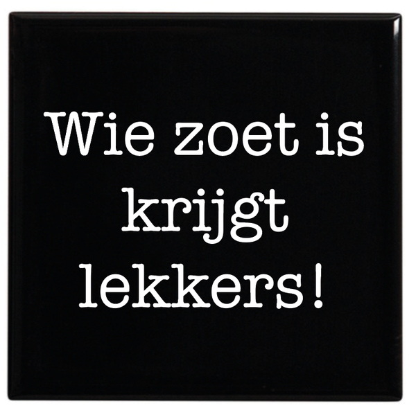 Tegeltje met tekst - Wie zoet is krijgt lekkers!