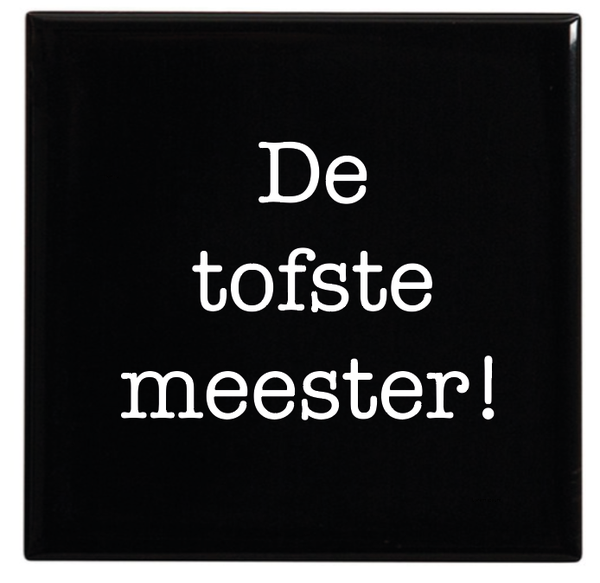 Tegeltje met tekst - De tofste meester!
