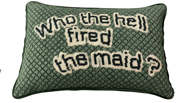 Handmade Needlepoint Pillow "Who the hell fired the maid"