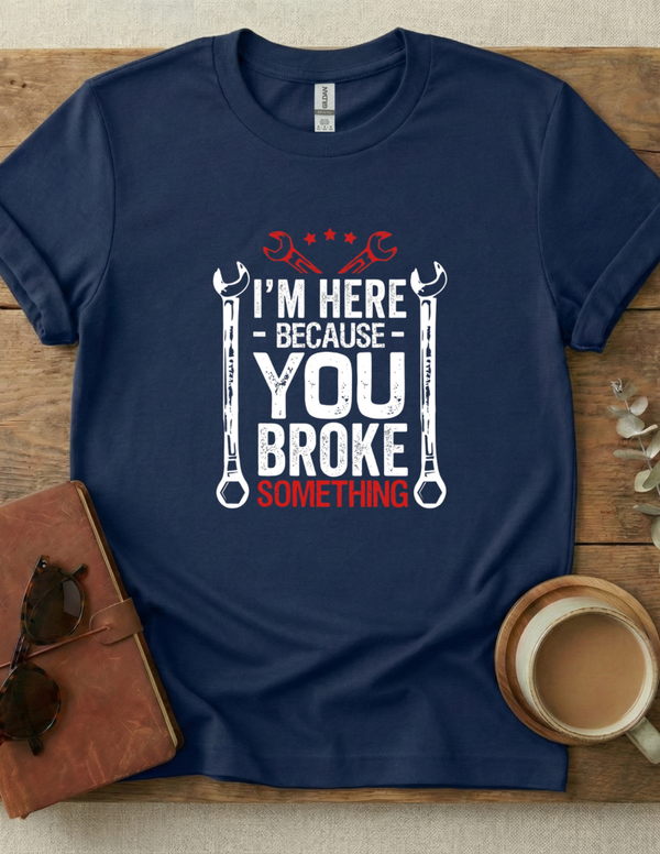 You Broke Something T Shirt