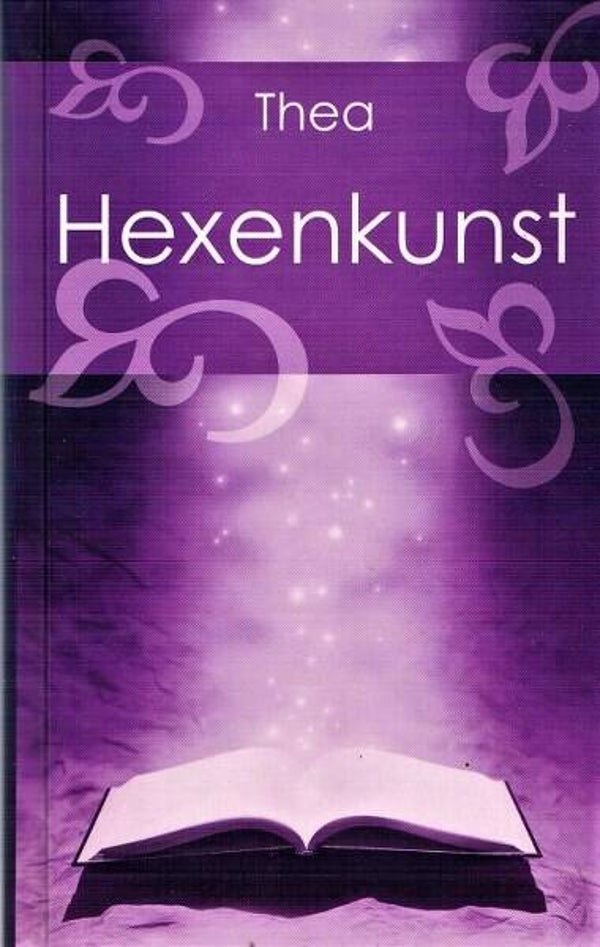 Thea - Hexenkunst.  Das Urwissen weiser Frauen nutzen