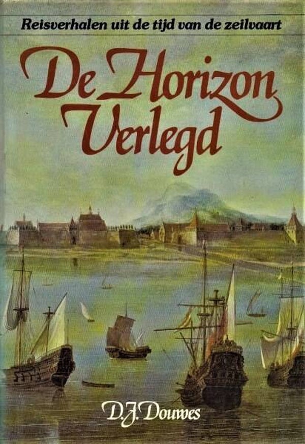 Douwes - De Horizon Verlegd. Reisverhalen uit de tijd van de zeilvaart reizen in de 17de, 18de en 19de eeuw