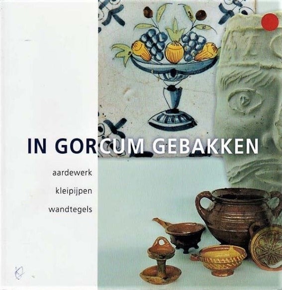 Berge - In Gorcum Gebakken - aardewerk, kleipijpen, wandtegels