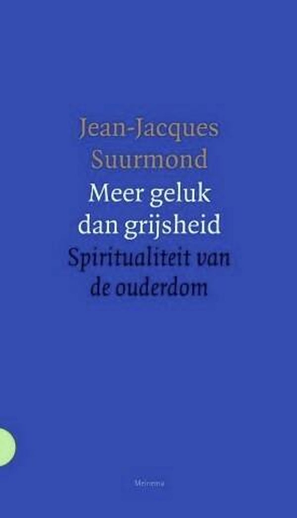 Suurmond – Meer geluk dan grijsheid - Spiritualiteit van de ouderdom.