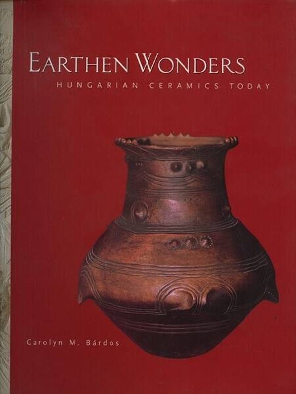 Bárdos - Earthen Wonders: Hungarian Ceramics Today