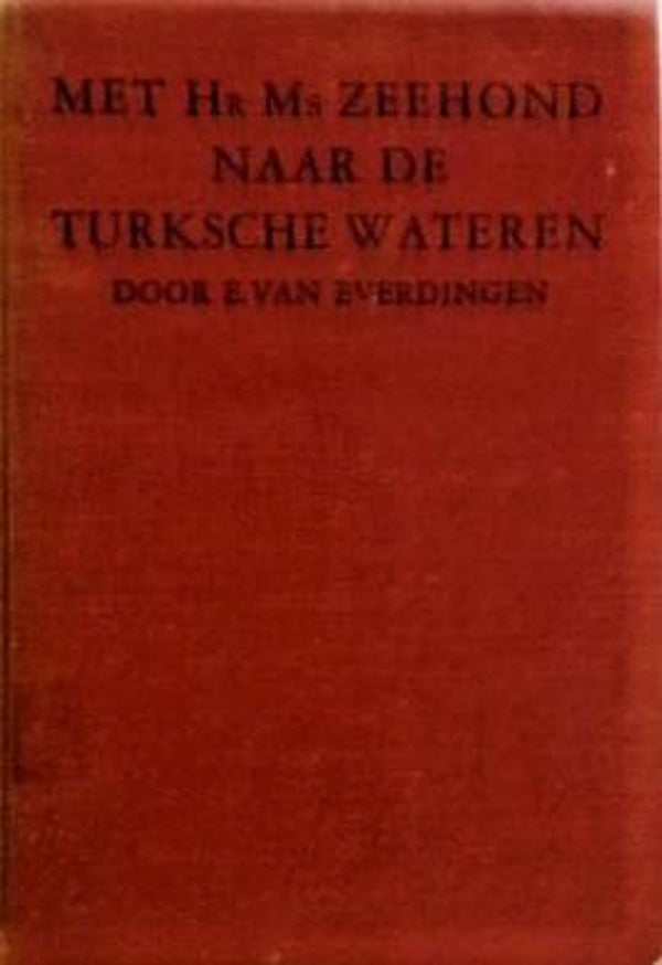 Everdingen - Met Hr.Ms. Zeehond naar de Turksche wateren