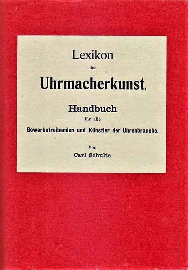 Schulte - Lexikon der Uhrmacherkunst für alle, Gewerbetreibenden und Künstler der Uhrenbranche
