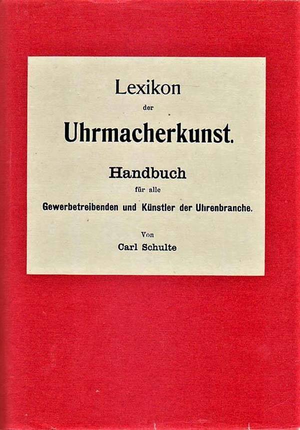 Schulte - Lexikon der Uhrmacherkunst für alle, Gewerbetreibenden und Künstler der Uhrenbranche