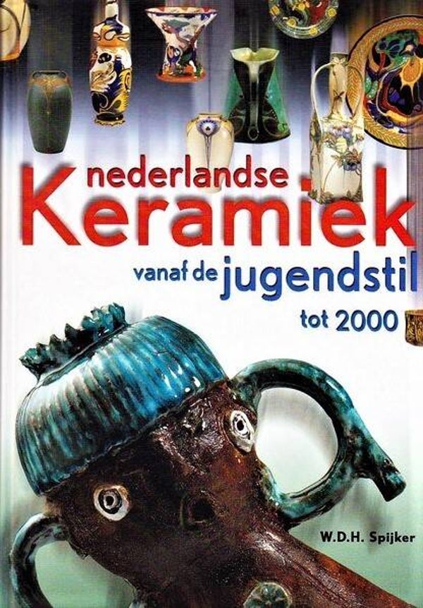 Spijker - Nederlandse keramiek vanaf de Jugendstil tot 2000